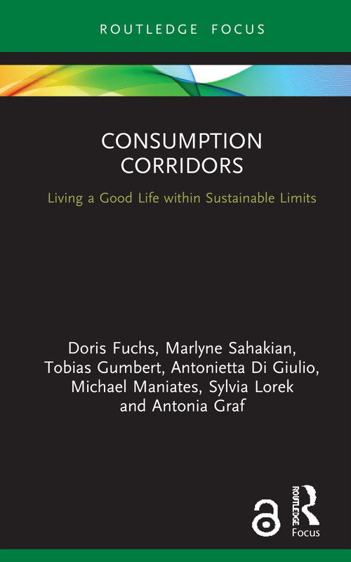 Consumption Corridors (Living a Good Life within Sustainable Limits) by Doris Fuchs, Marlyne Sahakian, Tobias Gumbert, Antonietta Di Giulio, Michael Maniates, Sylvia Lorek, Antonia Graf, 9780367748722