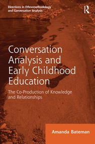 Conversation Analysis and Early Childhood Education (The Co-Production of Knowledge and Relationships) - 9781138602779 by Amanda Bateman, 9781138602779