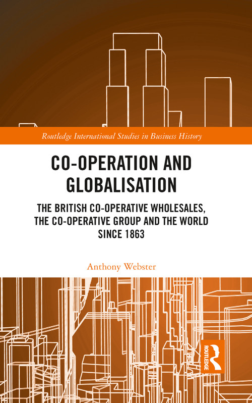 Co-operation and Globalisation (The British Co-operative Wholesales, the Co-operative Group and the World since 1863) - 9780367786687 by Anthony Webster, 9780367786687
