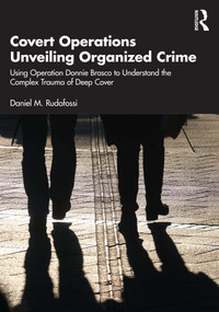 Covert Operations Unveiling Organized Crime (Using Operation Donnie Brasco to Understand the Complex Trauma of Deep Cover) by Daniel M. Rudofossi, 9781032202730