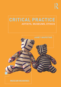 Critical Practice (Artists, museums, ethics) - 9780415658560 by Janet Marstine, 9780415658560