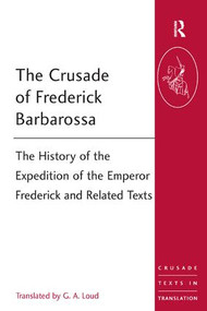 The Crusade of Frederick Barbarossa (The History of the Expedition of the Emperor Frederick and Related Texts) - 9781472413963 by G.A. Loud, 9781472413963