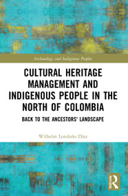 Cultural Heritage Management and Indigenous People in the North of Colombia (Back to the Ancestors' Landscape) - 9780367643621 by Wilhelm Londoño Díaz, 9780367643621