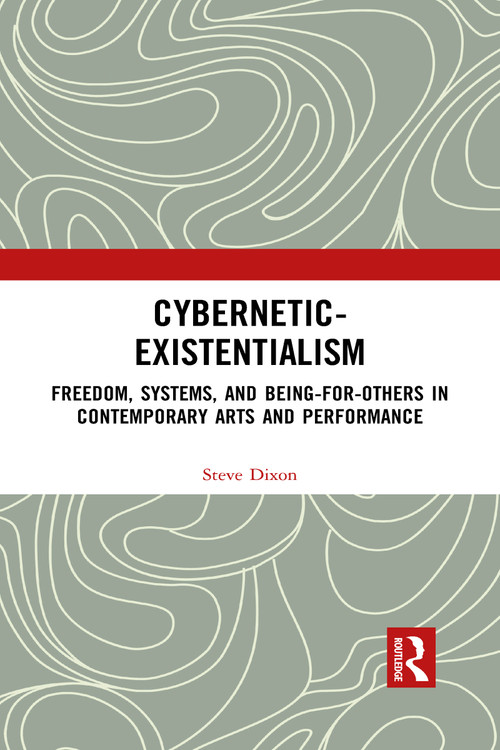 Cybernetic-Existentialism (Freedom, Systems, and Being-for-Others in Contemporary Arts and Performance) - 9781032083742 by Steve Dixon, 9781032083742