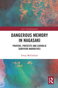 Dangerous Memory in Nagasaki (Prayers, Protests and Catholic Survivor Narratives) - 9780367777234 by Gwyn McClelland, 9780367777234