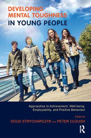 Developing Mental Toughness in Young People (Approaches to Achievement, Well-being, Employability, and Positive Behaviour) - 9781782200055 by Doug Strycharczyk, Peter Clough, 9781782200055