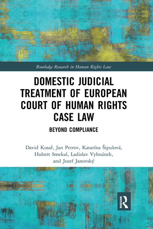 Domestic Judicial Treatment of European Court of Human Rights Case Law (Beyond Compliance) - 9781032173207 by David Kosař, Jan Petrov, Katarína Šipulová, Hubert Smekal, Ladislav Vyhnánek, Jozef Janovský, 9781032173207