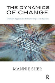 The Dynamics of Change (Tavistock Approaches to Improving Social Systems) - 9781780490601 by Mannie Sher, 9781780490601