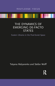 The Dynamics of Emerging De-Facto States (Eastern Ukraine in the Post-Soviet Space) - 9781032094076 by Tetyana Malyarenko, Stefan Wolff, 9781032094076