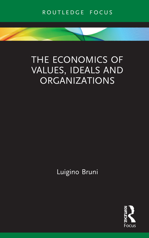 The Economics of Values, Ideals and Organizations by Luigino Bruni, 9780367762612