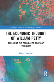 The Economic Thought of William Petty (Exploring the Colonialist Roots of Economics) by Hugh Goodacre, 9780367666651
