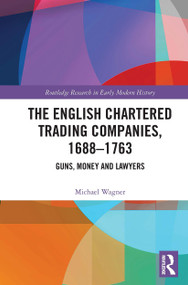 The English Chartered Trading Companies, 1688-1763 (Guns, Money and Lawyers) - 9781032401881 by Michael Wagner, 9781032401881