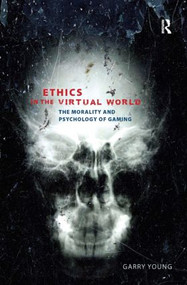 Ethics in the Virtual World (The Morality and Psychology of Gaming) - 9781844655502 by Garry Young, 9781844655502