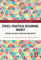 Ethics, Practical Reasoning, Agency (Wilfrid Sellars's Practical Philosophy) by Jeremy Randel Koons, Ronald Loeffler, 9781032301440