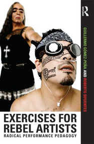 Exercises for Rebel Artists (Radical Performance Pedagogy) - 9780415549233 by Guillermo Gómez Peña, Roberto Sifuentes, 9780415549233