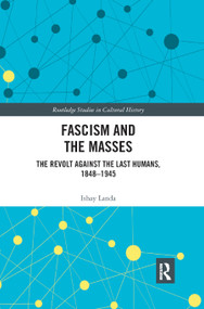 Fascism and the Masses (The Revolt Against the Last Humans, 1848-1945) - 9780367893064 by Ishay Landa, 9780367893064