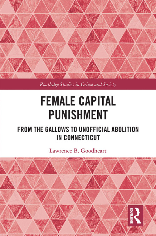 Female Capital Punishment (From the Gallows to Unofficial Abolition in Connecticut) - 9780367479251 by Lawrence B. Goodheart, 9780367479251