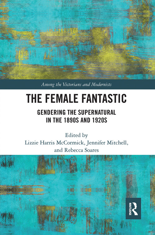 The Female Fantastic (Gendering the Supernatural in the 1890s and 1920s) - 9780367665869 by Lizzie McCormick, Jennifer Mitchell, Rebecca Soares, 9780367665869