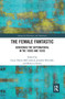 The Female Fantastic (Gendering the Supernatural in the 1890s and 1920s) - 9780367665869 by Lizzie McCormick, Jennifer Mitchell, Rebecca Soares, 9780367665869