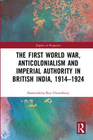 The First World War, Anticolonialism and Imperial Authority in British India, 1914-1924 - 9780367786281 by Sharmishtha Roy Chowdhury, 9780367786281
