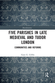 Five Parishes in Late Medieval and Tudor London (Communities and Reforms) - 9780367727499 by Gary G Gibbs, 9780367727499