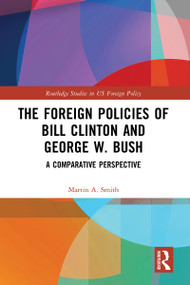 The Foreign Policies of Bill Clinton and George W. Bush (A Comparative Perspective) - 9781032096377 by Martin A. Smith, 9781032096377
