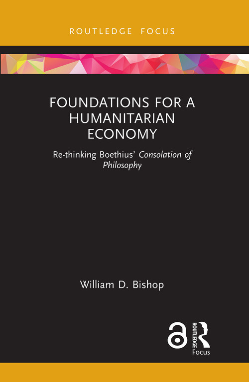 Foundations for a Humanitarian Economy (Re-thinking Boethius' Consolation of Philosophy) - 9781032127583 by William D. Bishop, 9781032127583