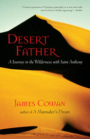 Desert Father (A Journey in the Wilderness with Saint Anthony) by James Cowan, 9781590302378