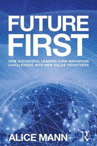 Future First (How Successful Leaders Turn Innovation Challenges into New Value Frontiers) - 9781783537631 by Alice Mann, 9781783537631
