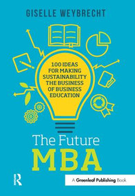 The Future MBA (100 Ideas for Making Sustainability the Business of Business Education) - 9781783535651 by Giselle Weybrecht, 9781783535651