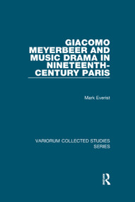 Giacomo Meyerbeer and Music Drama in Nineteenth-Century Paris by Mark Everist, 9781138375482