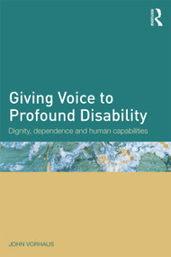 Giving Voice to Profound Disability (Dignity, dependence and human capabilities) by John Vorhaus, 9780415731638