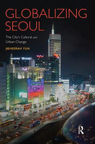 Globalizing Seoul (The City's Cultural and Urban Change) - 9781138342170 by Jieheerah Yun, 9781138342170