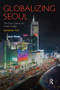 Globalizing Seoul (The City's Cultural and Urban Change) - 9781138342170 by Jieheerah Yun, 9781138342170