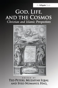 God, Life, and the Cosmos (Christian and Islamic Perspectives) by Ted Peters, Muzaffar Iqbal, Syed Nomanul Haq, 9781032100036