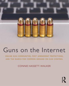 Guns on the Internet (Online Gun Communities, First Amendment Protections, and the Search for Common Ground on Gun Control) - 9781138598034 by Connie Hassett-Walker, 9781138598034