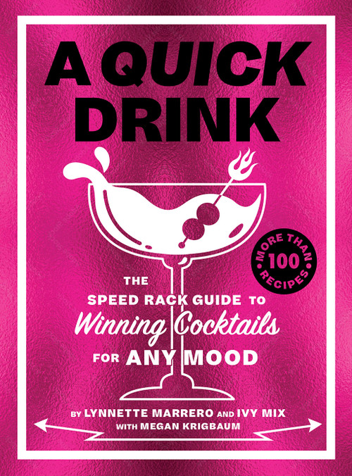 A Quick Drink (The Speed Rack Guide to Winning Cocktails for Any Mood) by Ivy Mix, Lynnette Marrero, Megan Krigbaum, Megan Rainwater, 9781419764745