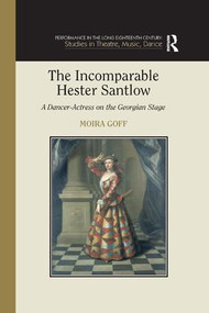 The Incomparable Hester Santlow (A Dancer-Actress on the Georgian Stage) - 9781138376113 by Moira Goff, 9781138376113