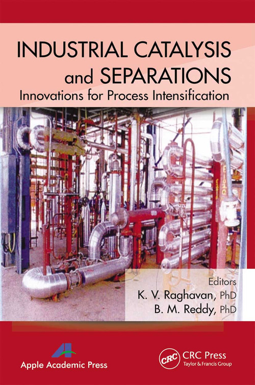 Industrial Catalysis and Separations (Innovations for Process Intensification) by K. V. Raghavan, B. M. Reddy, 9781774633199