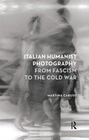 Italian Humanist Photography from Fascism to the Cold War - 9780367716493 by Martina Caruso, 9780367716493