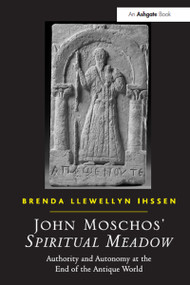 John Moschos' Spiritual Meadow (Authority and Autonomy at the End of the Antique World) - 9781032099026 by Brenda Llewellyn Ihssen, 9781032099026