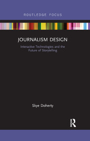 Journalism Design (Interactive Technologies and the Future of Storytelling) - 9781032178844 by Skye Doherty, 9781032178844