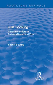 Just Looking (Routledge Revivals) (Consumer Culture in Dreiser, Gissing and Zola) - 9780415573153 by Rachel Bowlby, 9780415573153
