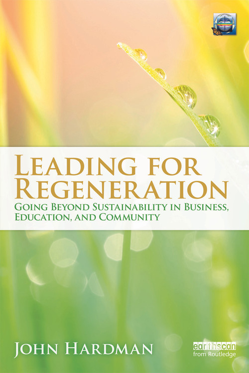 Leading For Regeneration (Going Beyond Sustainability in Business Education, and Community) - 9780415692458 by John Hardman, 9780415692458