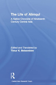 The Life of Alimqul (A Native Chronicle of Nineteenth Century Central Asia) by Timur Beisembiev, 9781138862333