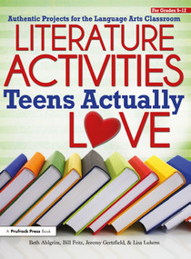 Literature Activities Teens Actually Love (Authentic Projects for the Language Arts Classroom (Grades 9-12)) by Beth Ahlgrim, Bill Fritz, Jeremy Gertzfield, Lisa Lukens, 9781618211682