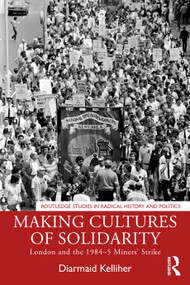 Making Cultures of Solidarity (London and the 1984-5 Miners' Strike) - 9780367672423 by Diarmaid Kelliher, 9780367672423