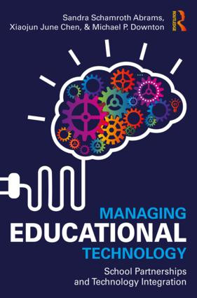 Managing Educational Technology (School Partnerships and Technology Integration) by Sandra Schamroth Abrams, Xiaojun Chen, Michael Downton, 9781138951020