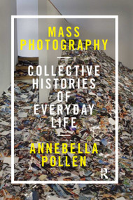 Mass Photography (Collective Histories of Everyday Life) - 9780367716554 by Annebella Pollen, 9780367716554