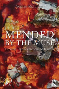Mended by the Muse: Creative Transformations of Trauma by Sophia Richman, 9780415883641